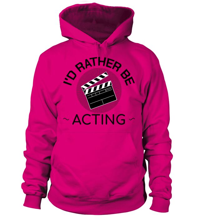 Id Rather Be Acting Funny Theater Drama Gift Idea Hoodie Unisex