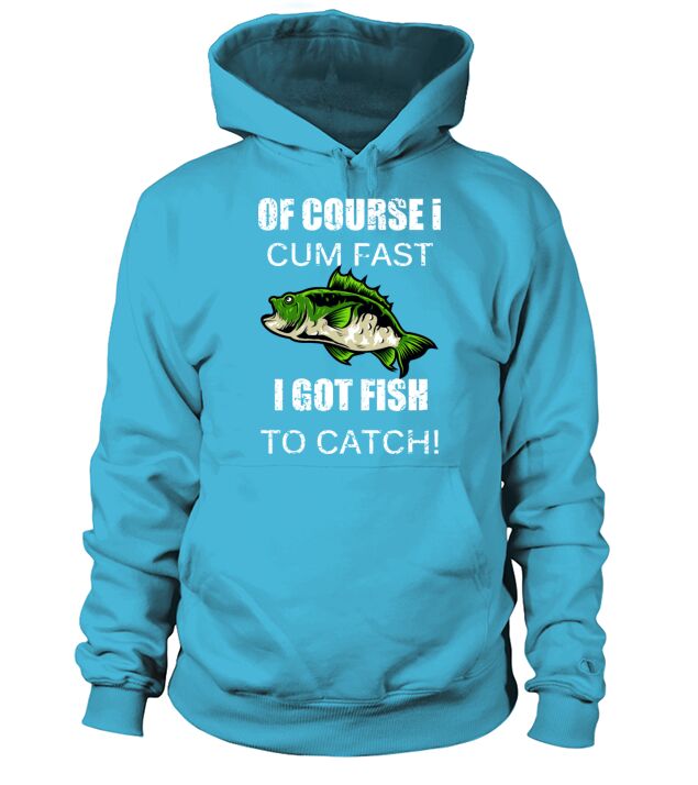 Of Course I Cum Fast I Got Fish To Catch Fisherman Men's Hoodie