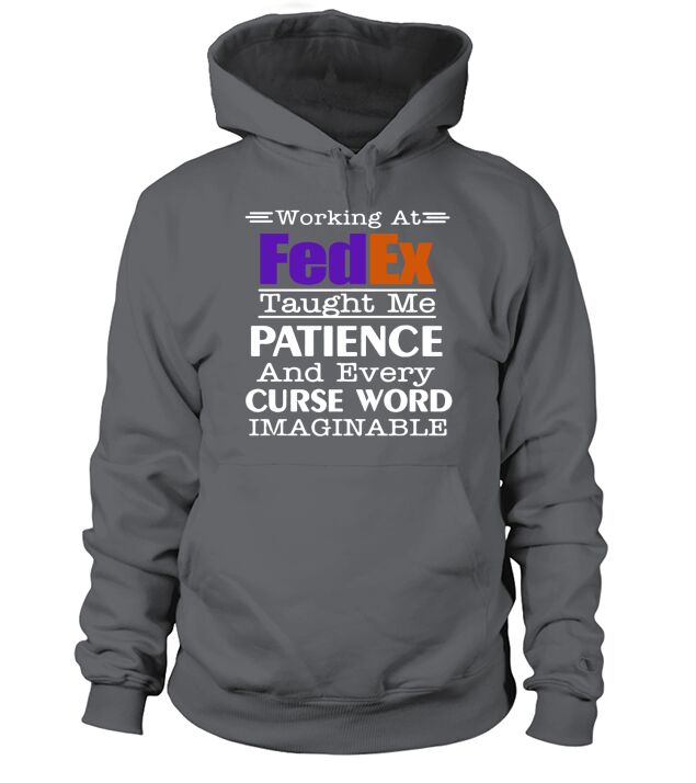 Working at FedEx taught me patience and every curse word imaginable shirt Hoodie Unisex