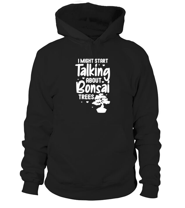 I Might Start Talking About Bonsai Trees Men's Hoodie
