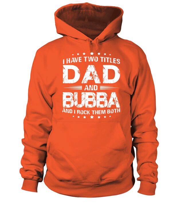 I Have Two Titles Dad And Bubba Tshirt Fathers Day Gift Hoodie Unisex