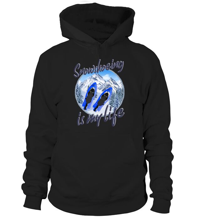 Snowshoeing Is My Life Hoodie Unisex