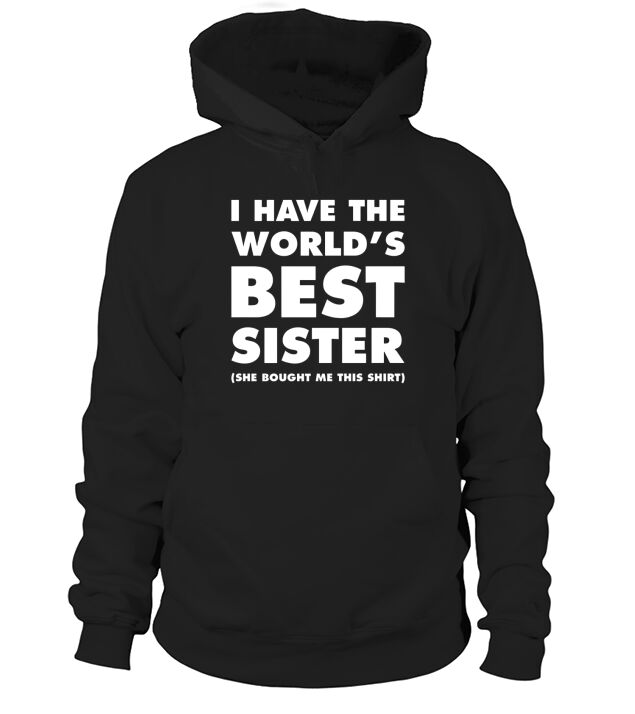 I Have The Worlds Best Sister Funny T-shirt For Siblings Hoodie Unisex