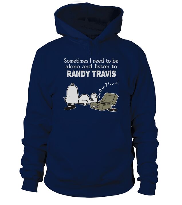 Sometimes I need to be alone and listen to Randy Travis Hoodie Unisex