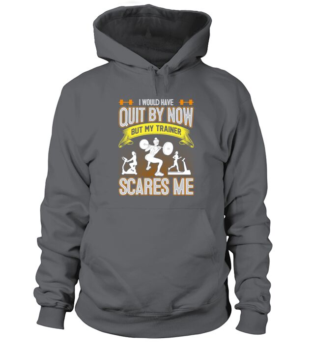 I Would Have Quit By Now But My Trainer Sacres Me Hoodie Unisex