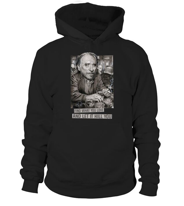 Charles Bukowski Find what you love Hoodie Unisex