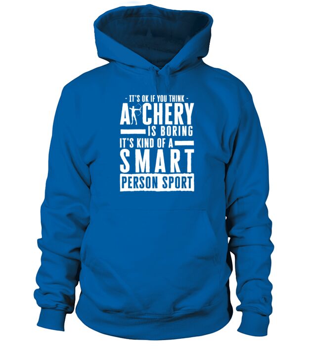 Its Okay If You Think Archery Is Boring Hoodie Unisex