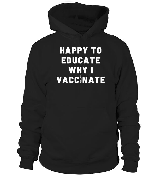 Nurse Happy To Educate Why I Vaccinate New Hoodie Unisex
