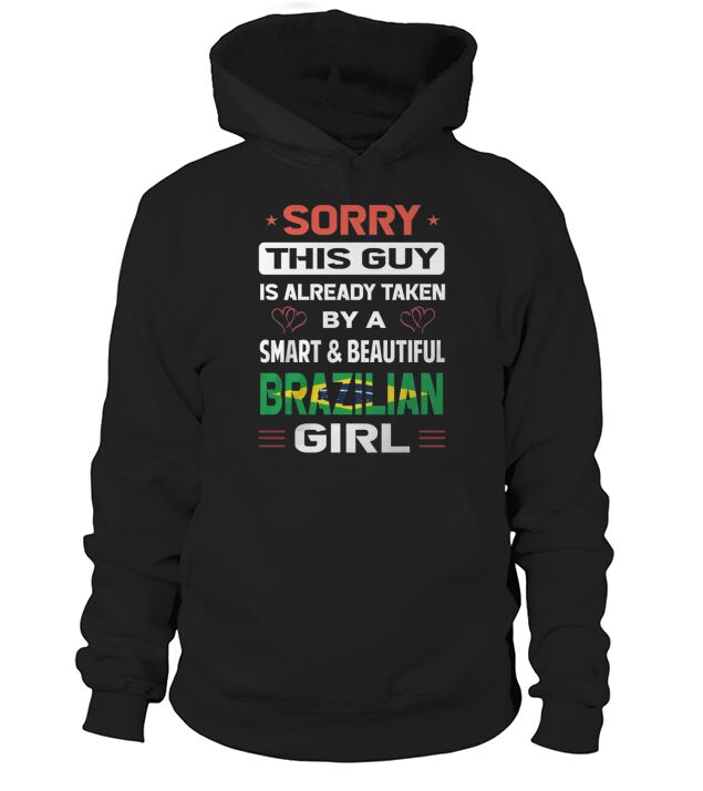 Sorry This Guy Is Already Taken By A SMART AND BEAUTIFUL BRAZILIAN GIRL Hoodie Unisex