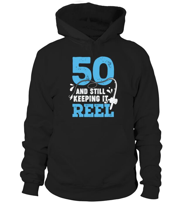 50 And Still Keeping It Reel Fisher Birthday Gift Hoodie Unisex
