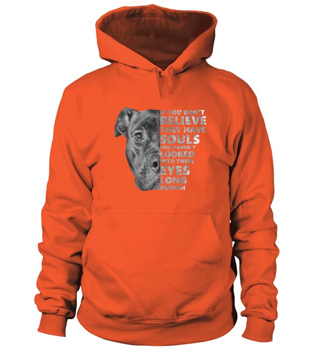 Pitbull If you dont believe they have souls you havent looked into their eyes long Hoodie Unisex