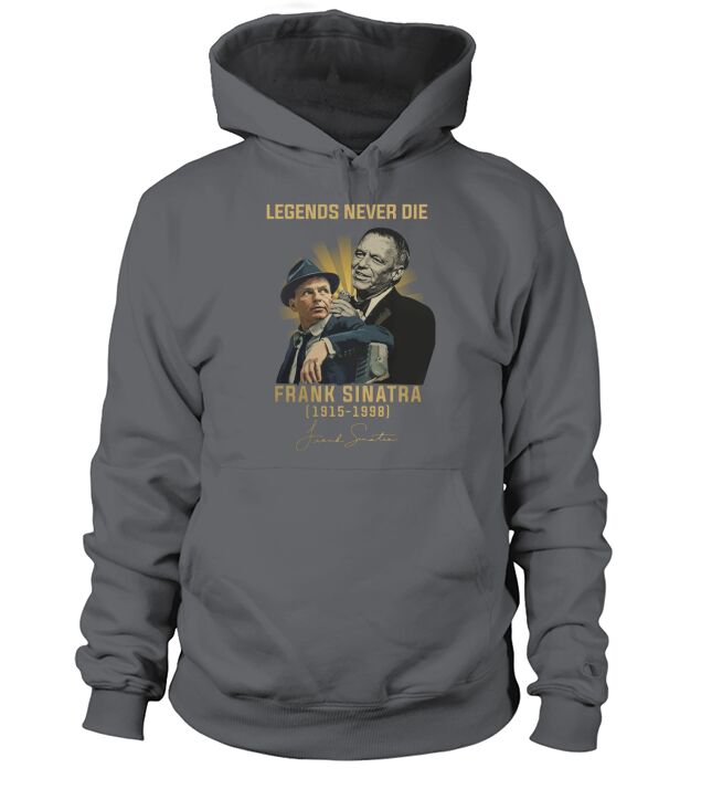 Legends never die Frank Sinatra 1915-1998 signature autographed shirt Hoodie Unisex