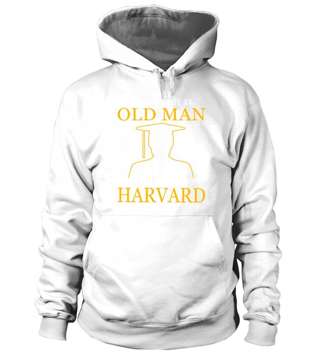 Never underestimate an old man who graduated from Harvard University Hoodie Unisex