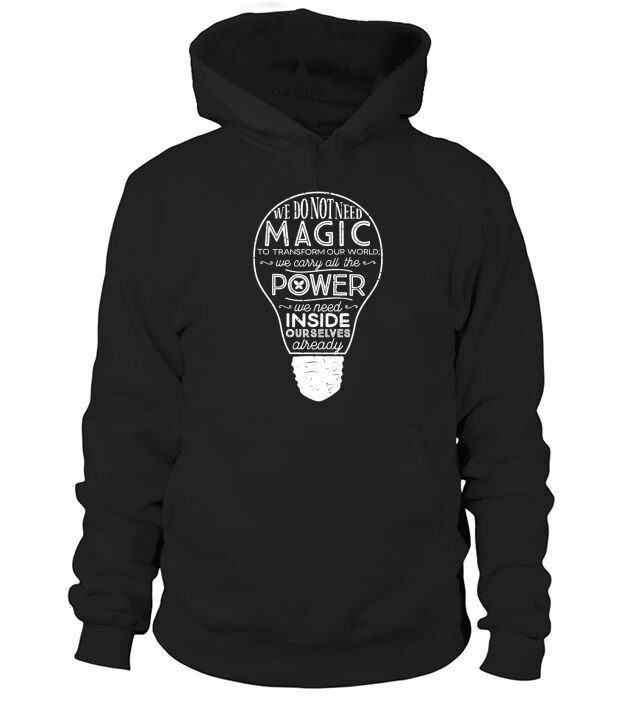 We Do Not Need Magic To Transform Our World Shirt Hoodie Unisex