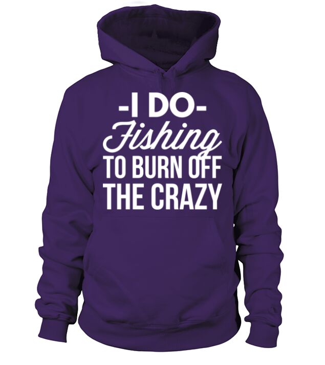 I do Fishing to burn off the crazy Men's Hoodie