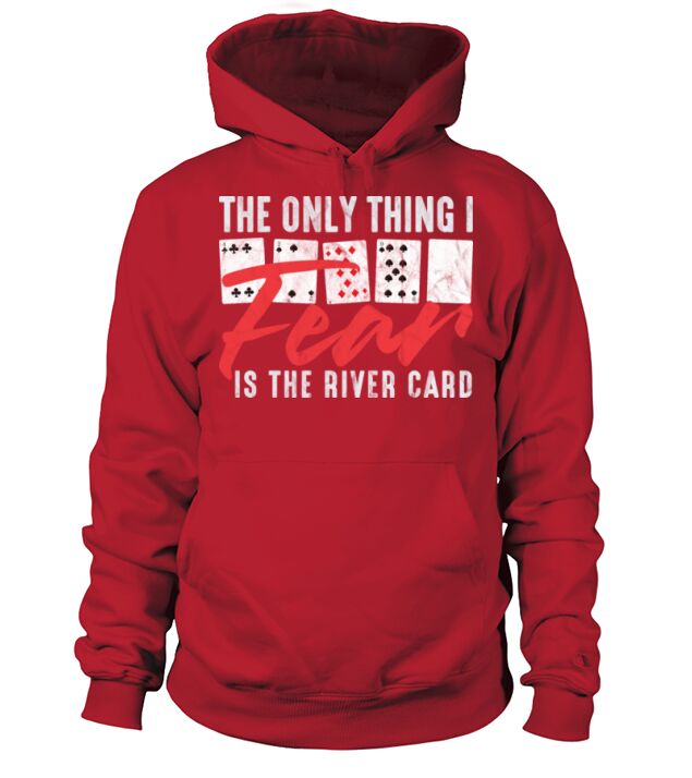 Funny Poker The Only Thing I Fear Is The River Ca Hoodie Unisex