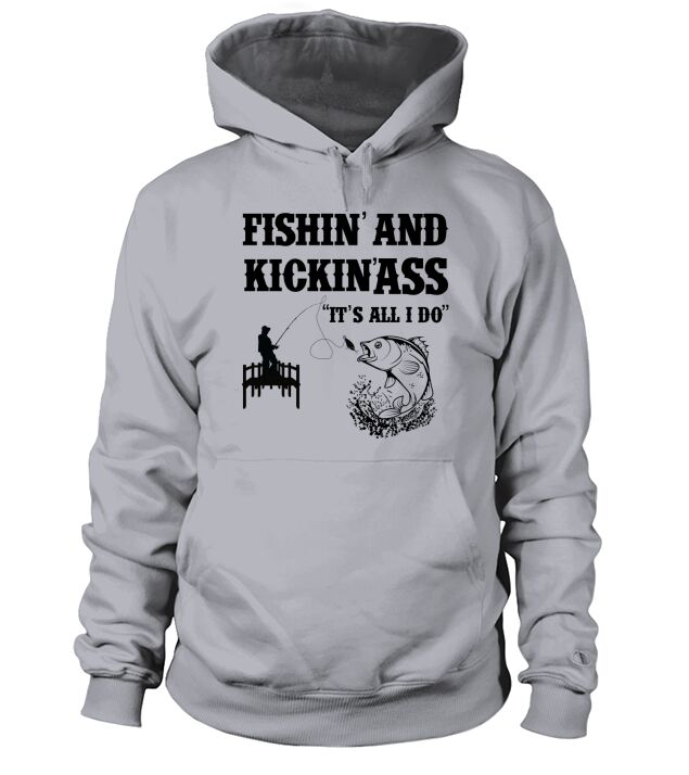 Fishing and Kicking Ass Its all I do Hoodie Unisex