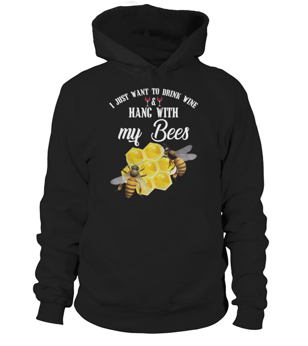 I Just Want To Drink Wine and Hang With My Bees T shirt Hoodie Unisex