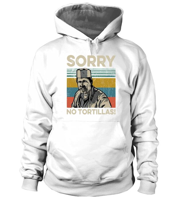sorry no tortillas Hoodie Unisex