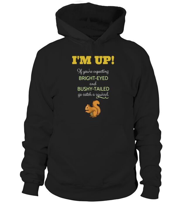 Late Sleeper TShirt: Im Up Bright Eyed and Bushy Tailed Tee Hoodie Unisex