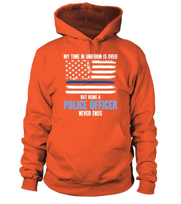 My Time Uniform Is over But Being A Police Officer T-Shirt Hoodie Unisex