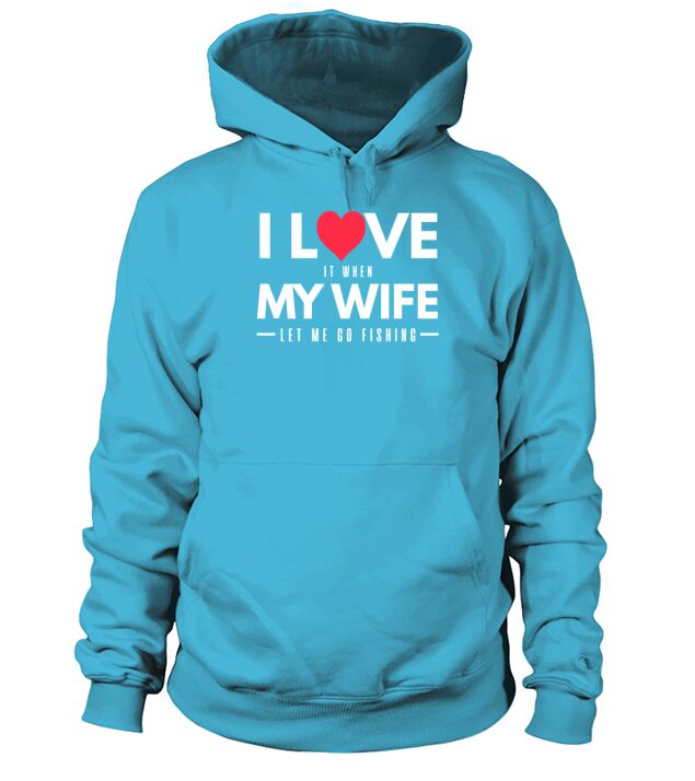 I Love It When My Wife Let Me Go Fishing Men's Hoodie