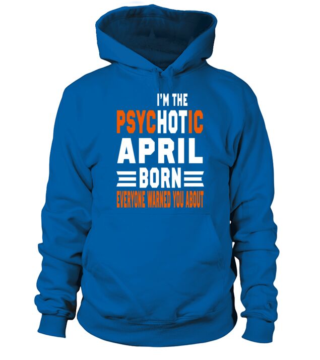 I AM THE PSYCHOTIC APRIL BORN APRIL BORN Men's Hoodie