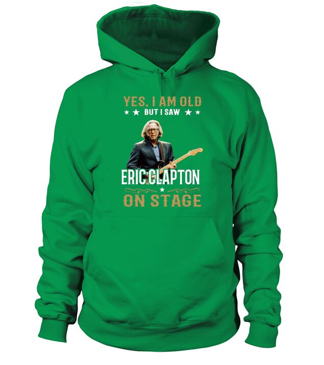 Yes I Am Old But I Saw Eric Clapton On Stage Hoodie Unisex