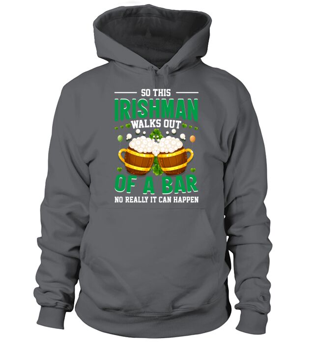 So this Irishman walks out of a bar no really it can happen Hoodie Unisex