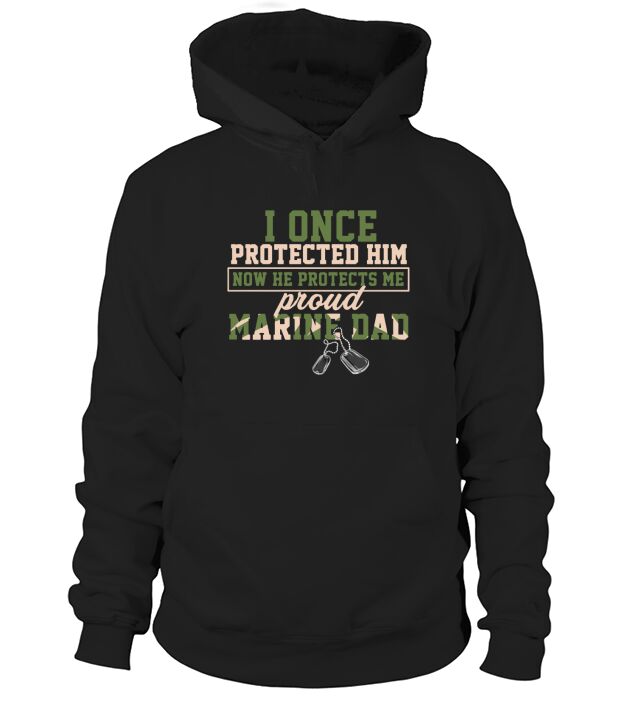 I Once Protected Him Now He Protects Me Proud Marine Dad Hoodie Unisex