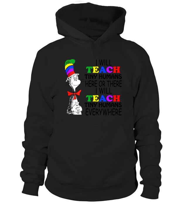 Dr Seuss I will teach Tiny Humans here or there everywhere Hoodie Unisex