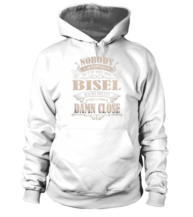BISEL Nobody is perfect. But if you are BISEL youre pretty damn close - BISEL Tee Shirt, BISEL shirt, BISEL Hoodie, BISEL Family, BISEL Tee, BISEL Name Hoodie Unisex