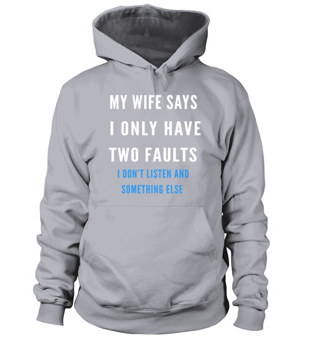 My Wife Says I Have Two Faults Shirt Hoodie Unisex