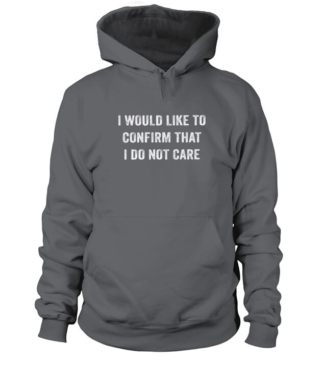 I would like to confirm that I dont care Hoodie Unisex