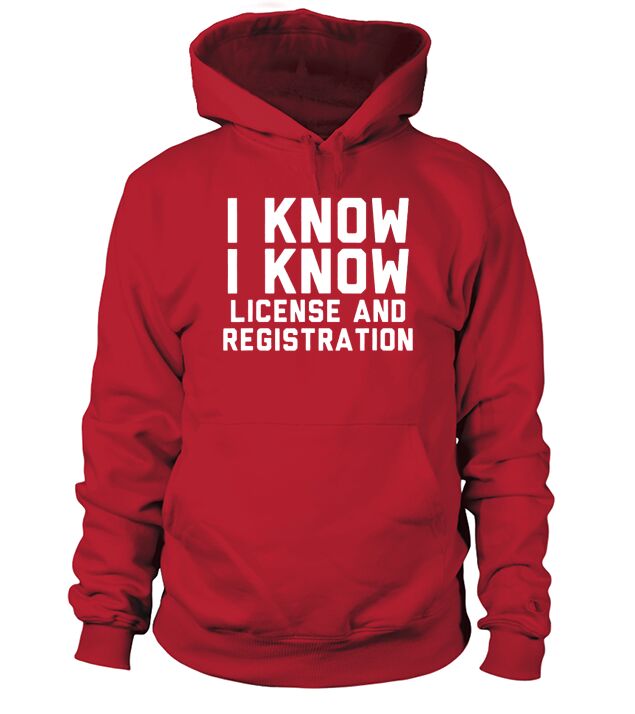 I Know I Know License and Registration Hoodie Unisex