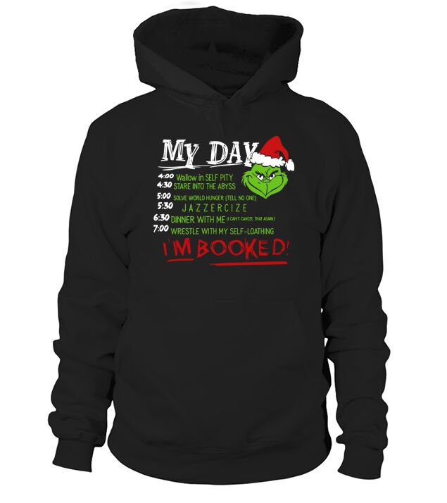 Grinch Christmas my day list time Im booked sweatshirt hoodie Hoodie Unisex