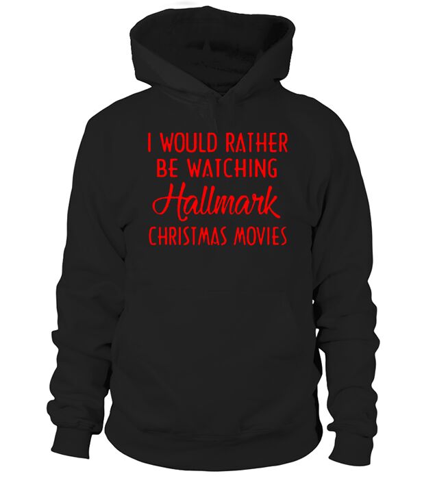 I Would Rather Be Watching Hallmark Christmas Movies - Sweat Shirt Hoodie Unisex