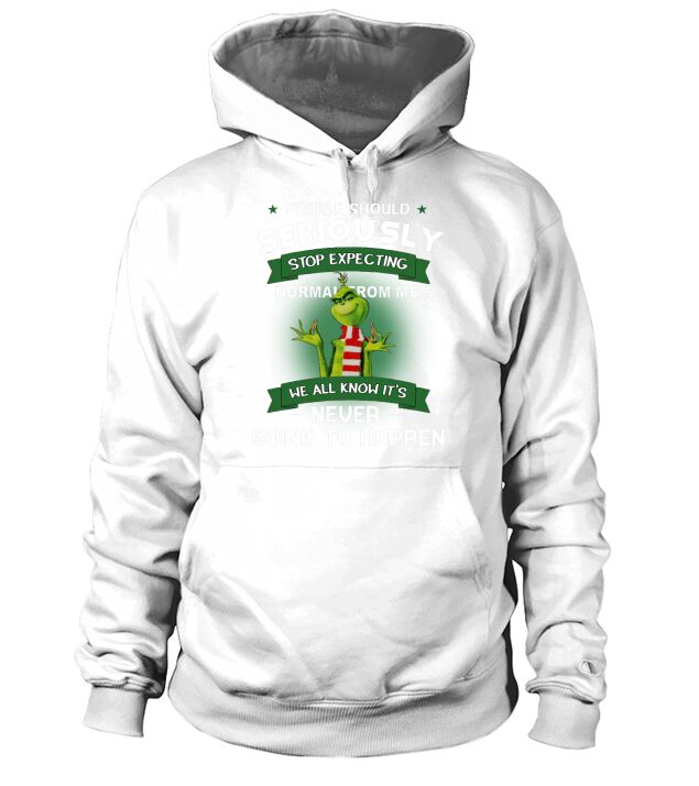 Grinch People Should Seriously Stop Expecting Normal From Me Hoodie Unisex