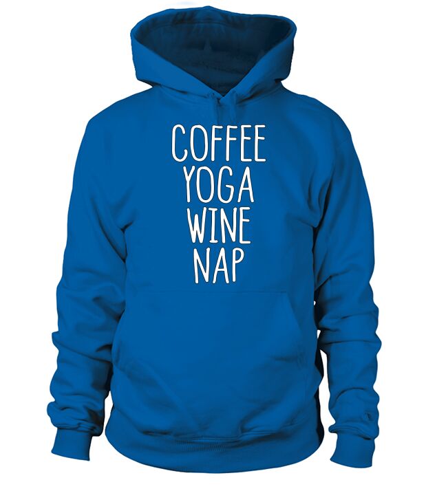 Coffee Yoga Wine Nap - Motivation TShirt Hoodie Unisex