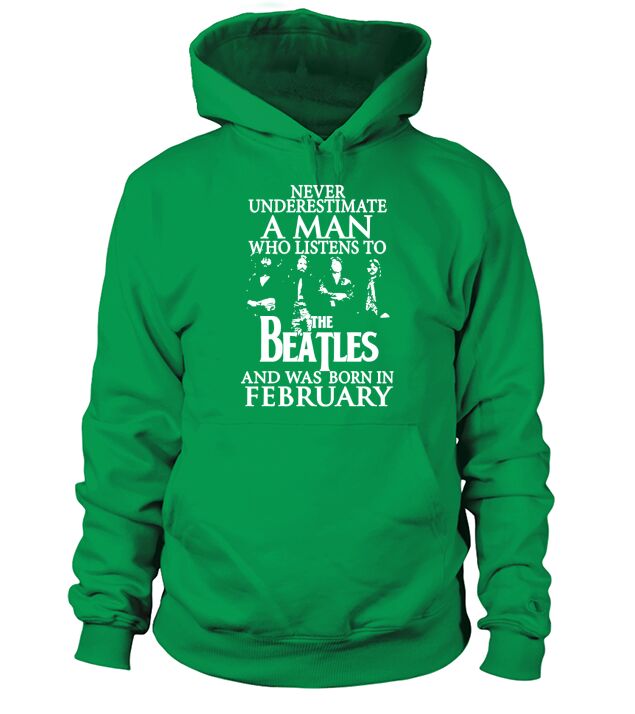 Never Underestimate A Man Who Listens To The Beatles And Was Born In February Hoodie Unisex