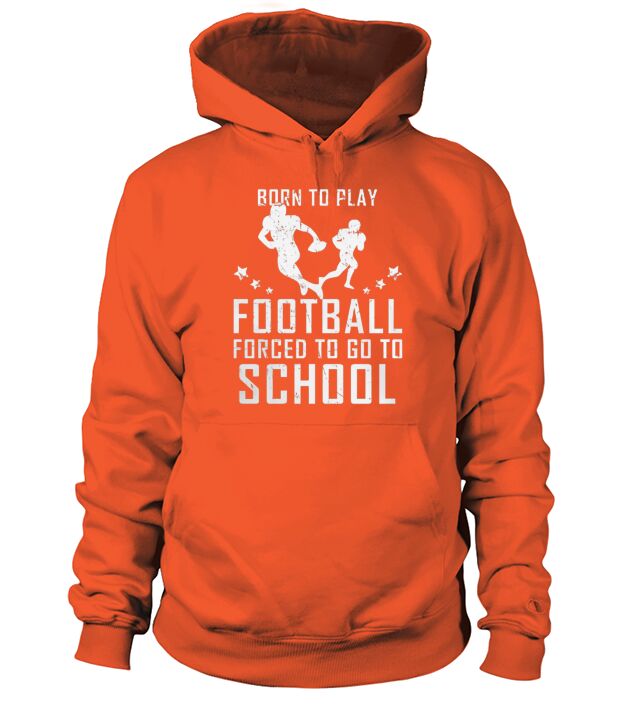 Born To Play Football Forced To Go To School Hoodie Unisex