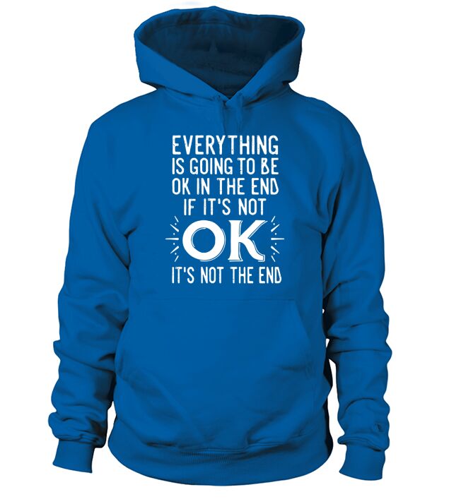 EVERYTHING IS COMING TO BE OK IN THE END T-SHIRT Hoodie Unisex