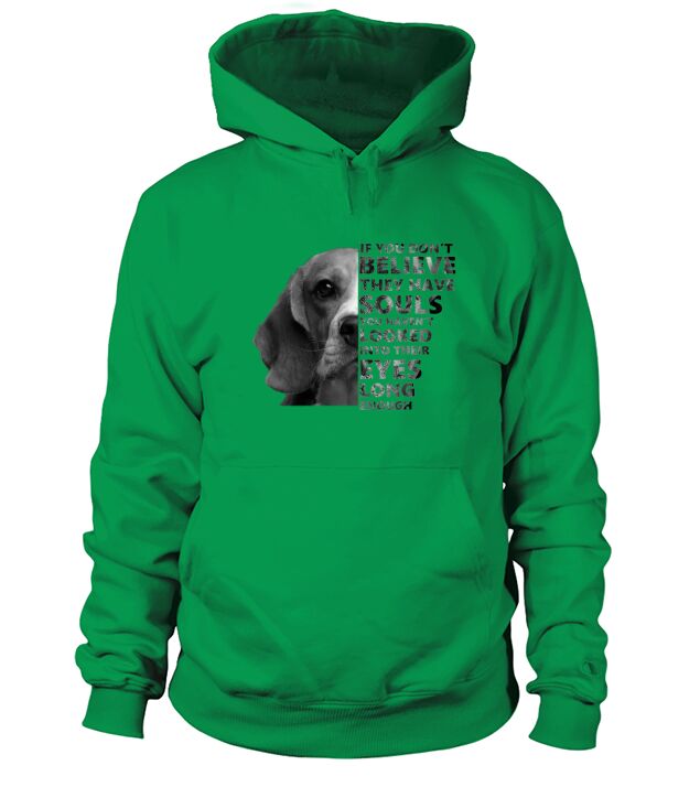 If you dont believe they have souls beagles Hoodie Unisex