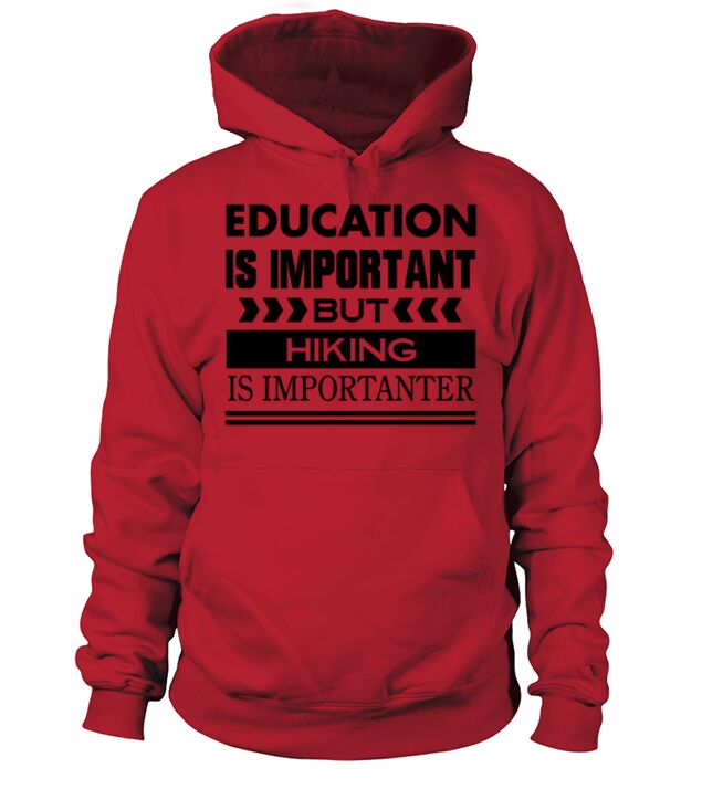 Education is important but HIKING is Importanter Hoodie Unisex
