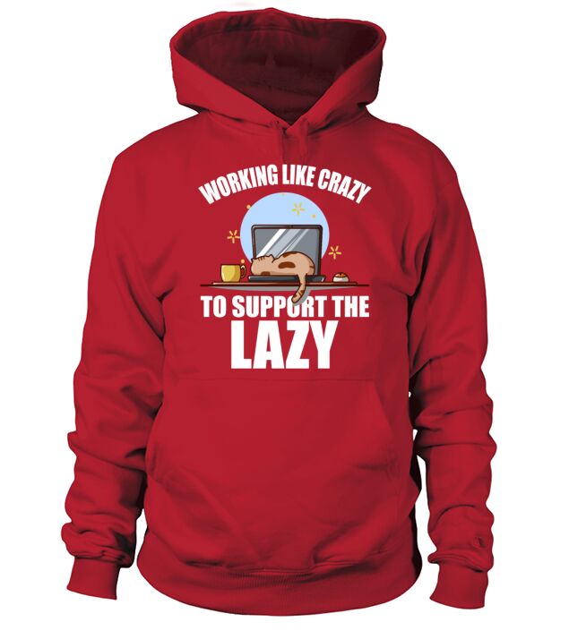 Working Like Crazy To Support The Lazy Men's Hoodie