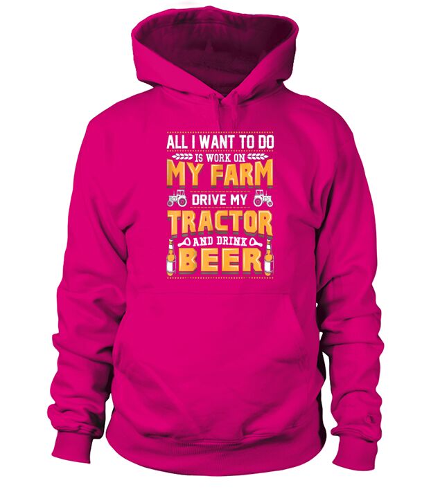 All I Want To Do Is Work On Farm Drive Tractor &amp;amp;amp; Drink Beer Hoodie Unisex