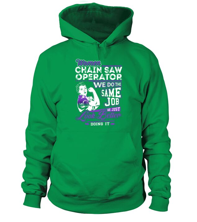 Women Chain Saw Operator We do the Same Job We Just Look Better Doing It Job Shirts Hoodie Unisex