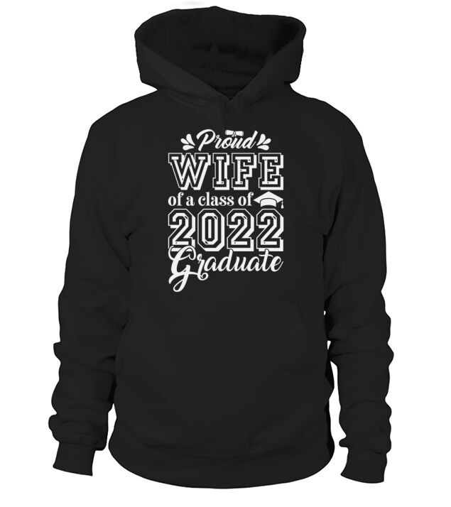 PROUD WIFE OF A CLASS OF 2022 GRADUATE Hoodie Unisex