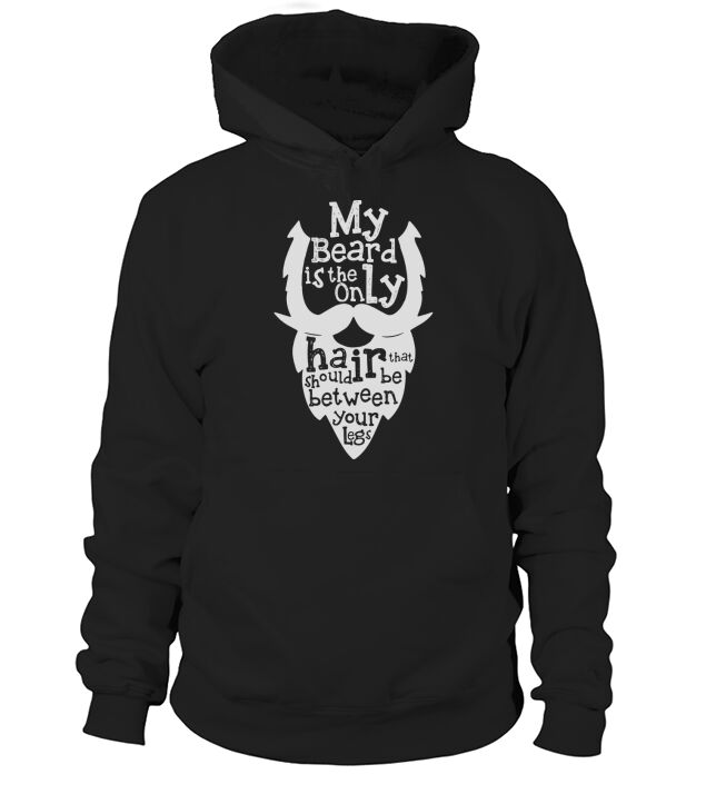 My Beard Is The Only Hair That Should Be Between Your Legs Hoodie Unisex