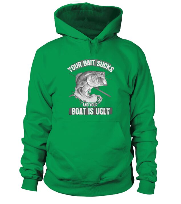 Your Bait Sucks And Your Boat Is Ugly Hoodie Unisex